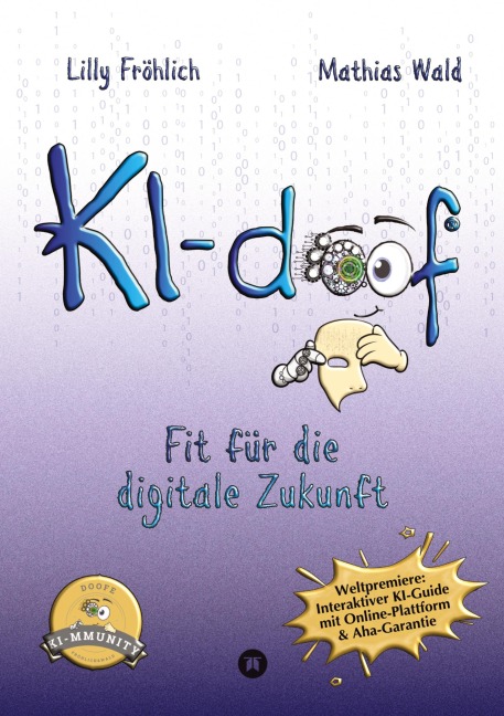 KI-doof - Der weltweit erste interaktive KI-Ratgeber - verständlich, praxisnah & mit Zugang zur eigenen Online-Plattform: der exklusiven KI-mmunity. - Lilly Fröhlich, Mathias Wald