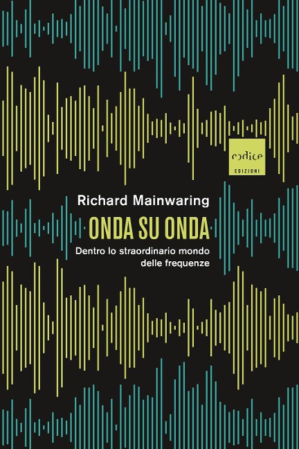 Onda su onda. Dentro lo straordinario mondo delle frequenze - Richard Mainwaring