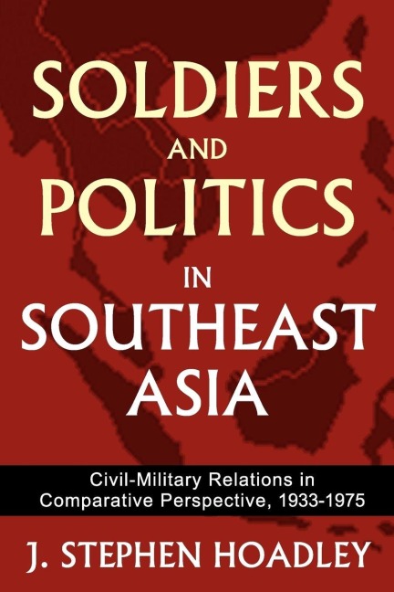 Soldiers and Politics in Southeast Asia - J. Stephen Hoadley