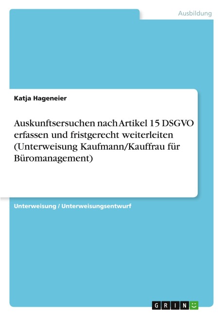 Auskunftsersuchen nach Artikel 15 DSGVO erfassen und fristgerecht weiterleiten (Unterweisung Kaufmann/Kauffrau für Büromanagement) - Katja Hageneier