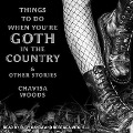 Things to Do When You're Goth in the Country: And Other Stories - Chavisa Woods