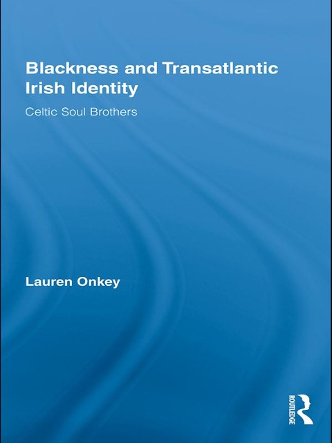 Blackness and Transatlantic Irish Identity - Lauren Onkey