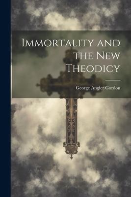 Immortality and the New Theodicy - George Angier Gordon