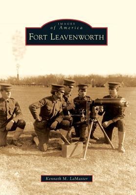 Fort Leavenworth - Kenneth M Lamaster