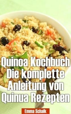 Quinoa Kochbuch Die komplette Anleitung von Quinua Rezepten - Emma Schalk