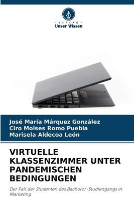 VIRTUELLE KLASSENZIMMER UNTER PANDEMISCHEN BEDINGUNGEN - José María Márquez González, Ciro Moisés Romo Puebla, Marisela Aldecoa León