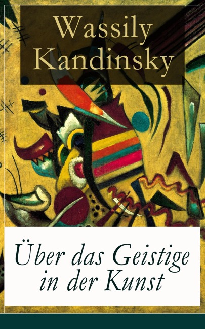 Über das Geistige in der Kunst - Wassily Kandinsky