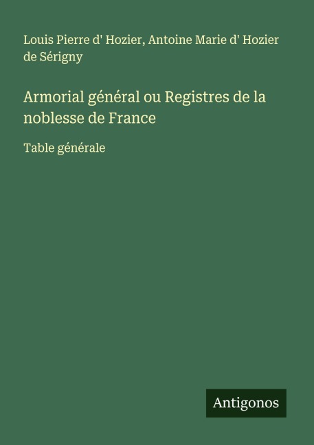 Armorial général ou Registres de la noblesse de France - Louis Pierre D' Hozier, Antoine Marie d' Hozier de Sérigny