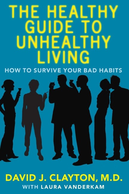 The Healthy Guide to Unhealthy Living - David J. Clayton