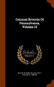 Cover-Bild zum Titel 'Colonial Records Of Pennsylvania, Volume 15' von 'Samuel Hazard'