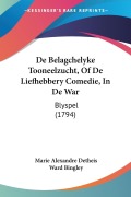 Cover-Bild zum Titel 'De Belagchelyke Tooneelzucht, Of De Liefhebbery Comedie, In De War' von 'Marie Alexandre Detheis, Ward Bingley'