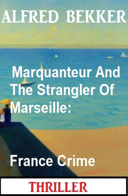 Marquanteur And The Strangler Of Marseille: France Crime Thriller - Alfred Bekker