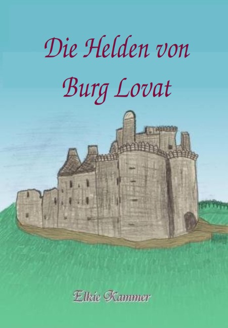 Die Helden von Burg Lovat - Elkie Kammer