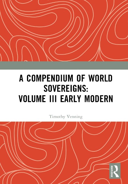 A Compendium of World Sovereigns: Volume III Early Modern - 