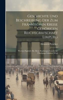 Geschichte Und Beschreibung Der Zum Fränkischen Kreise Gehörigen Reichsgrafschaft Limpurg - Heinrich Prescher