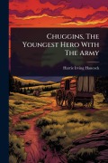 Cover-Bild zum Titel 'Chuggins, The Youngest Hero With The Army' von 'Harrie Irving Hancock'