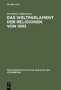 Das Weltparlament der Religionen von 1893 - Dorothea Lüddeckens
