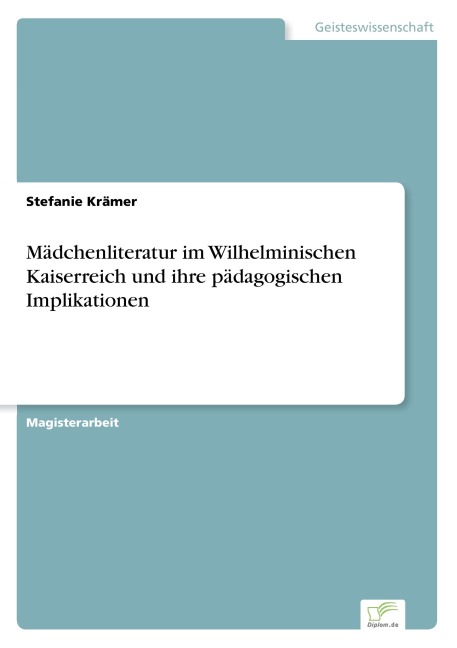 Mädchenliteratur im Wilhelminischen Kaiserreich und ihre pädagogischen Implikationen - Stefanie Krämer