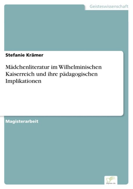 Mädchenliteratur im Wilhelminischen Kaiserreich und ihre pädagogischen Implikationen - Stefanie Krämer