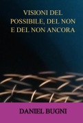 Visioni Del Possibile, Del Non E Del Non Ancora - Daniel Bugni