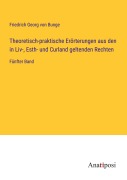 Cover-Bild zum Titel 'Theoretisch-praktische Erörterungen aus den in Liv-, Esth- und Curland geltenden Rechten' von 'Friedrich Georg Von Bunge'