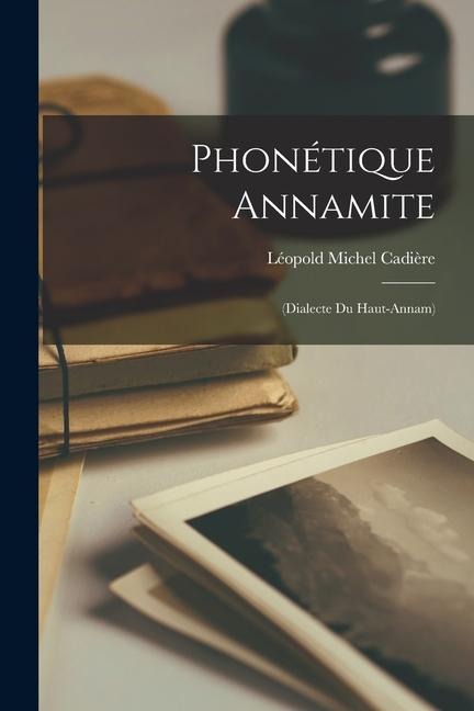 Phonétique Annamite: (Dialecte Du Haut-Annam) - Léopold Michel Cadière
