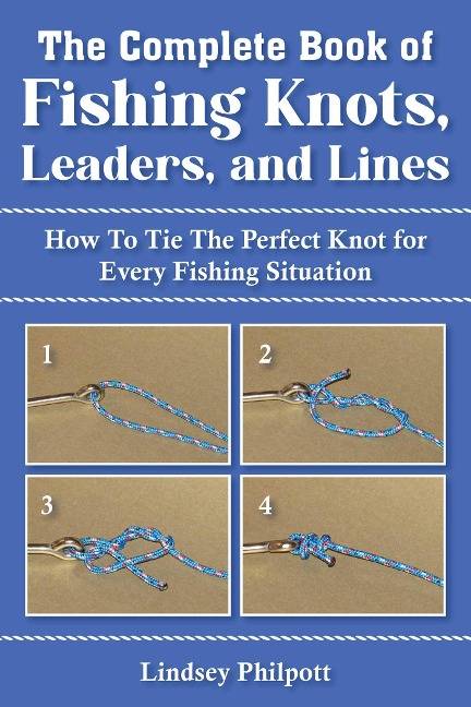 Complete Book of Fishing Knots, Leaders, and Lines - Lindsey Philpott