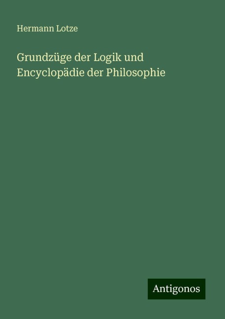Grundzüge der Logik und Encyclopädie der Philosophie - Hermann Lotze