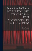 Cover-Bild zum Titel 'Derrière la toile (foyers, coulisses et comédiens) Petite physiologies des théatres parisiens' von 'Albert Vizentini'