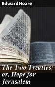 The Two Treaties; or, Hope for Jerusalem - Edward Hoare