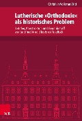 Cover-Bild zum Titel 'Lutherische »Orthodoxie« als historisches Problem' von 'Christian Volkmar Witt'