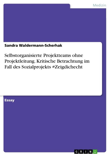 Selbstorganisierte Projektteams ohne Projektleitung. Kritische Betrachtung im Fall des Sozialprojekts #Zeigdichecht - Sandra Waldermann-Scherhak