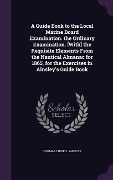 A Guide Book to the Local Marine Board Examination. the Ordinary Examination. [With] the Requisite Elements From the Nautical Almanac for 1865, for th - Thomas Liddell Ainsley