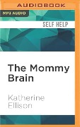 The Mommy Brain: How Motherhood Makes Us Smarter - Katherine Ellison