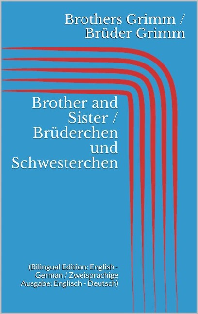Brother and Sister / Brüderchen und Schwesterchen (Bilingual Edition: English - German / Zweisprachige Ausgabe: Englisch - Deutsch) - Jacob Grimm, Wilhelm Grimm