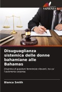 Cover-Bild zum Titel 'Disuguaglianza sistemica delle donne bahamiane alle Bahamas' von 'Bianca Smith'