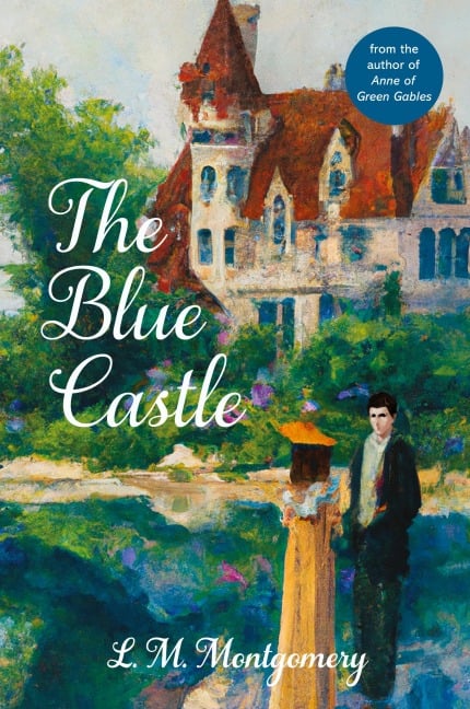 The Blue Castle (Warbler Classics Annotated Edition) - L. M. Montgomery
