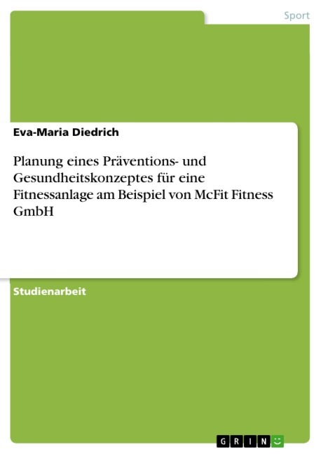 Planung eines Präventions- und Gesundheitskonzeptes für eine Fitnessanlage am Beispiel von McFit Fitness GmbH - Eva-Maria Diedrich
