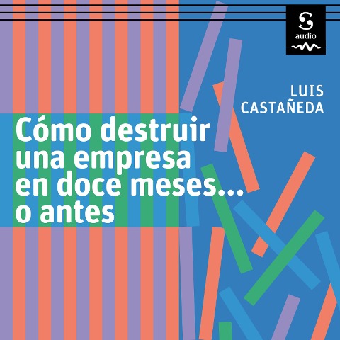 Cómo destruir una empresa en doce meses¿ o antes - Luis Castañeda