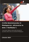 Cover-Bild zum Titel 'Civiltà Betsimisaraka in Madagascar, attraverso la dote ("diafötaka")' von 'Célestin Ibay'