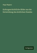 Cover-Bild zum Titel 'Kulturgeschichtliche Bilder aus der Entwicklung des ärztlichen Standes' von 'Hugo Magnus'
