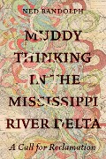 Muddy Thinking in the Mississippi River Delta - Ned Randolph