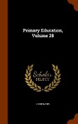 Cover-Bild zum Titel 'Primary Education, Volume 28' von 'Anonymous'