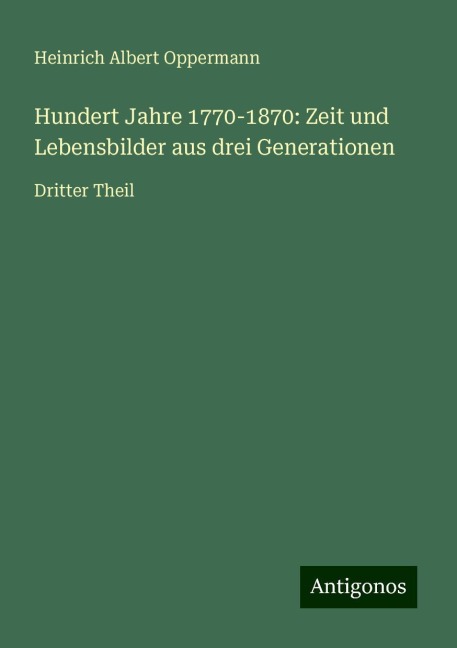 Hundert Jahre 1770-1870: Zeit und Lebensbilder aus drei Generationen - Heinrich Albert Oppermann