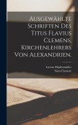Cover-Bild zum Titel 'Ausgewählte Schriften des Titus Flavius Clemens, Kirchenlehrers von Alexandrien.' von 'Saint Clement, Lorenz Hopfenmüller'