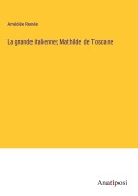 Cover-Bild zum Titel 'La grande italienne; Mathilde de Toscane' von 'Amédée Renée'