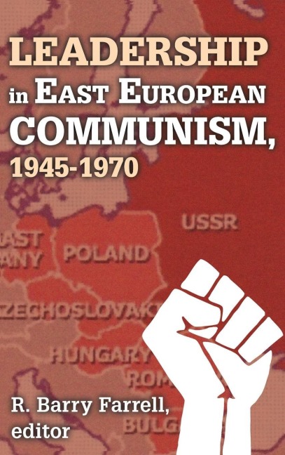 Leadership in East European Communism, 1945-1970 - R. Barry Farrell