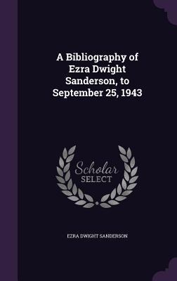 A Bibliography of Ezra Dwight Sanderson, to September 25, 1943 - Ezra Dwight Sanderson