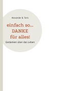 Cover-Bild zum Titel 'Einfach so... Danke für alles!' von 'Alexander B. Taris'