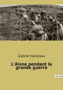 Cover-Bild zum Titel 'L'Aisne pendant la grande guerre' von 'Gabriel Hanotaux'